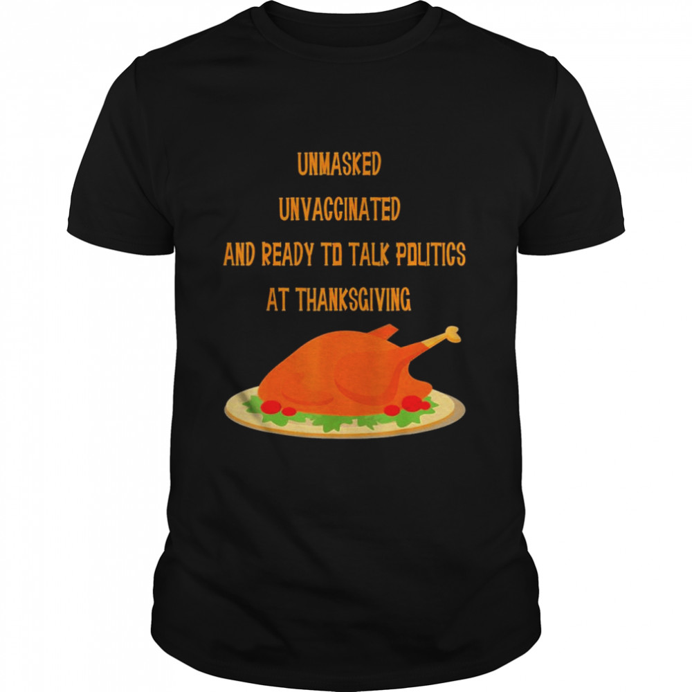UNmasked Unvaccinated And Ready To Talk Politic Thanksgiving shirt Classic Men's T-shirt