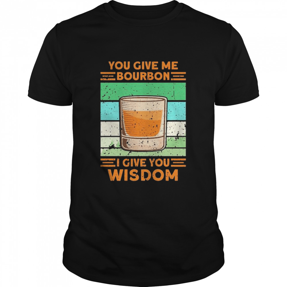 You give me bourbon I give you wisdom vintage shirt