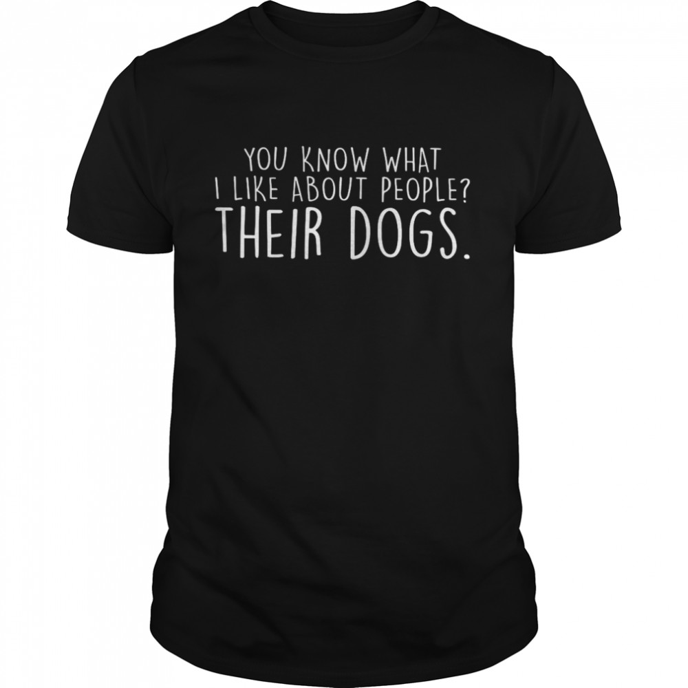 You Know What I Like About People Their Dogs  Classic Men's T-shirt