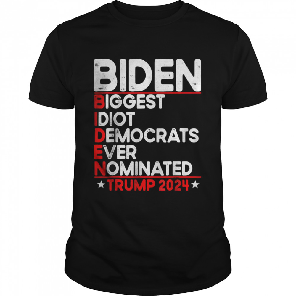 Anti Biden Biggest Idiot Democrats Ever Nominated Trump 2024 Tee Shirt