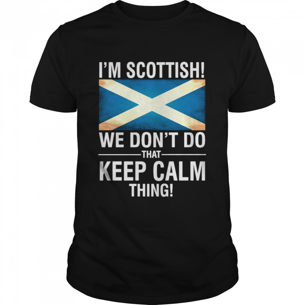 I'm Scottish We Don't Do That Keep Calm Thing Shirt