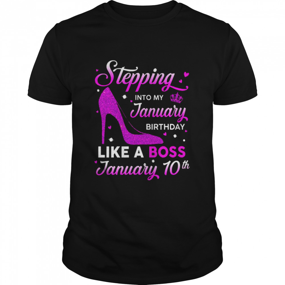 Stepping Into My January Birthday Like A Boss January 10th Shirt