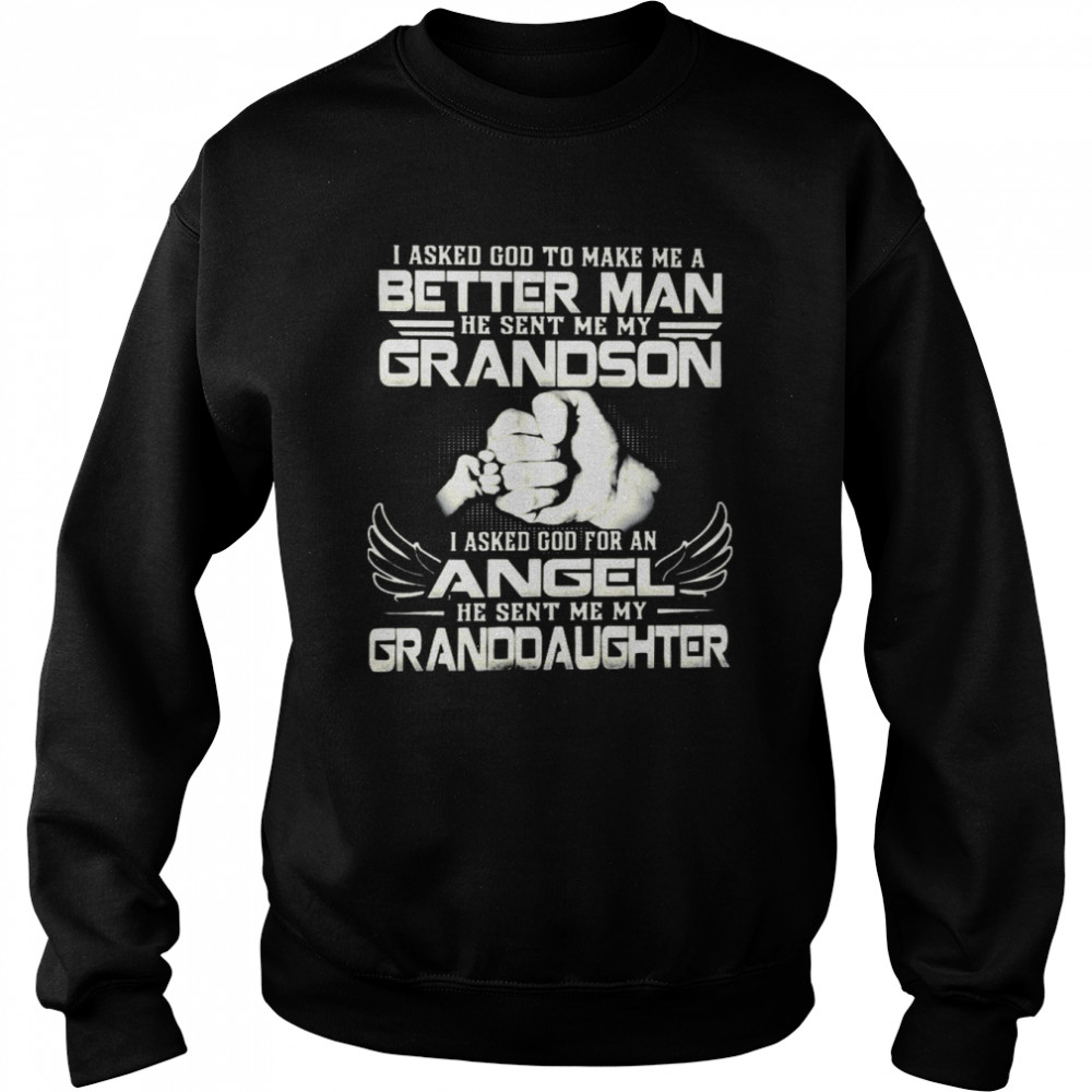 I asked god to make me a better man he sent me my grandson shirt Unisex Sweatshirt