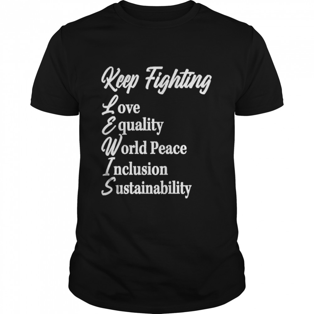Keep Fighting Love Equality World Peace Inclusion Sustainability Shirt