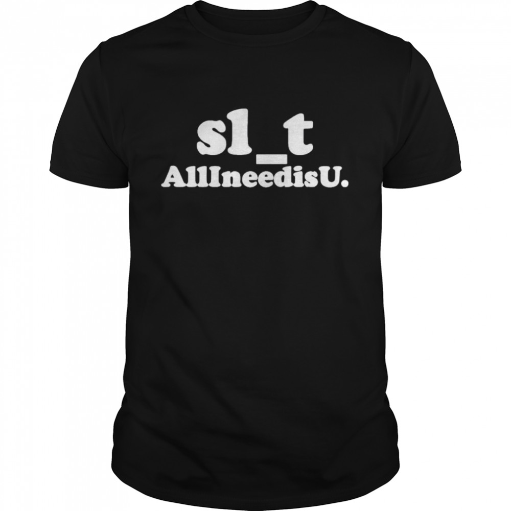 Sl_t all I need is you shirt