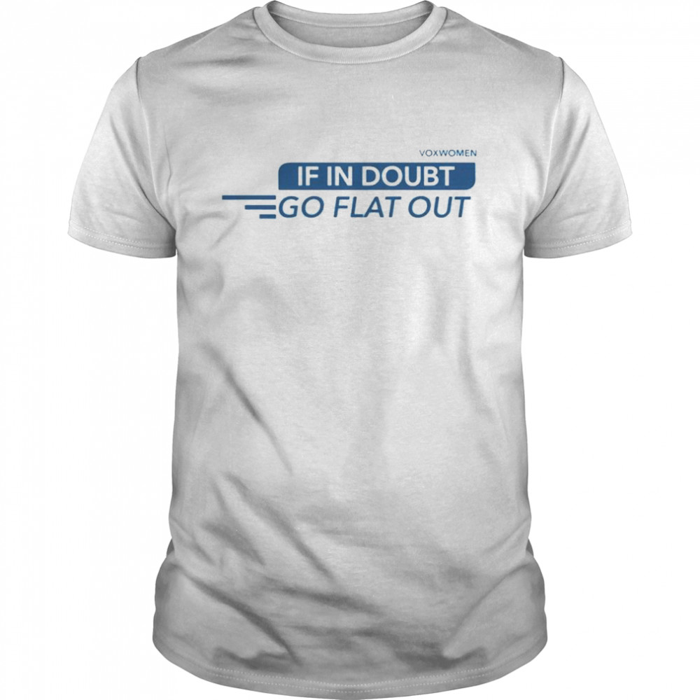 Voxwomen if in doubt go flat out shirt