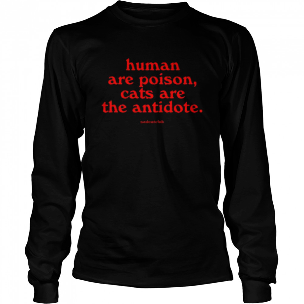 Ana sad cat club humans are poison cats are the antidote shirt Long Sleeved T-shirt