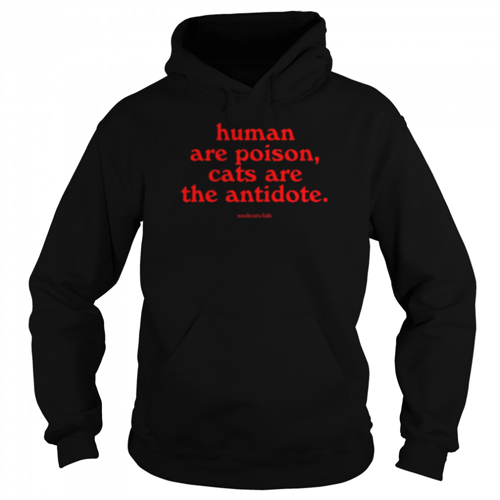 Ana sad cat club humans are poison cats are the antidote shirt Unisex Hoodie