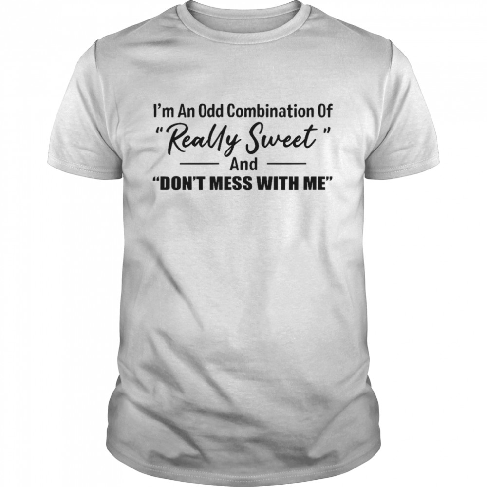 I’m an odd combination of really sweet and don’t mess with me shirt Classic Men's T-shirt