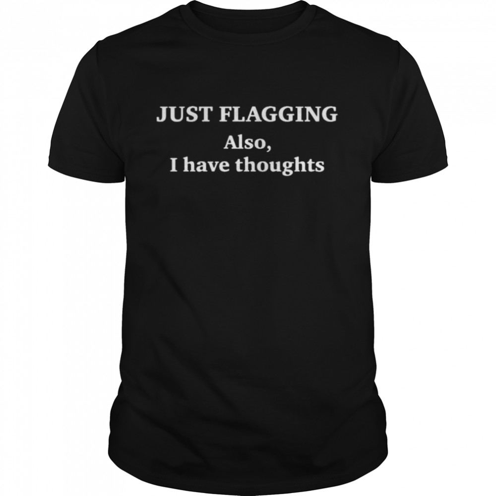 Just flagging also I have thoughts shirt Classic Men's T-shirt