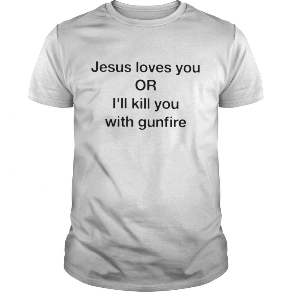 Jesus Loves You Or Ill Kill You With Gunfire shirt Classic Men's T-shirt