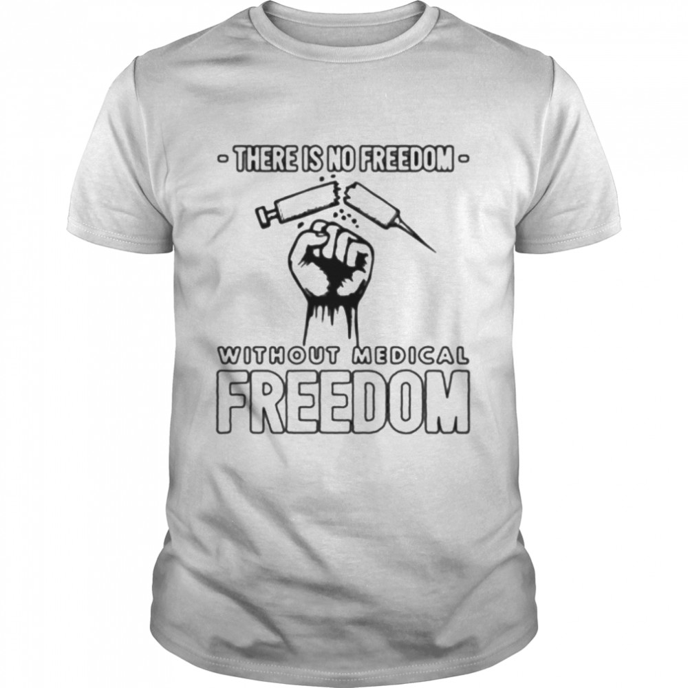 There is no freedom without medical freedom shirt
