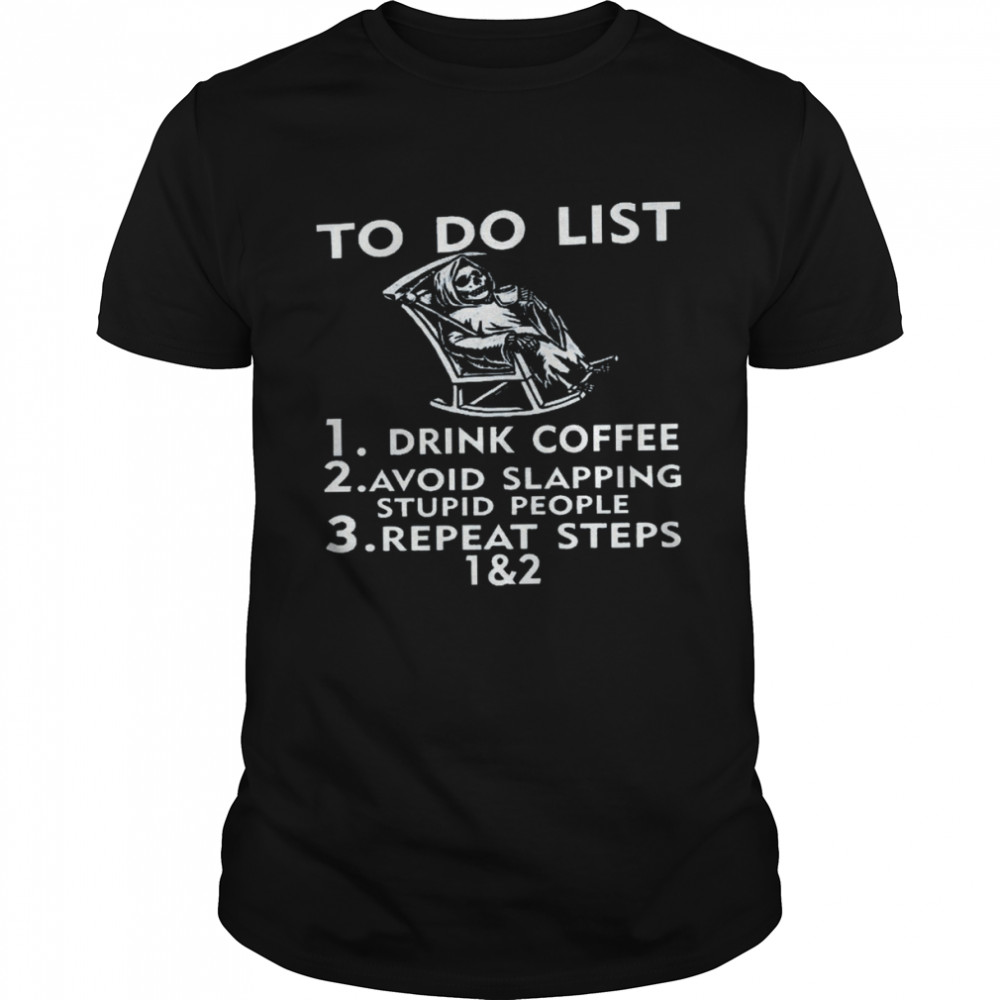 To do list 1 drink coffee 2 avoid slapping stupid people 3 repeat steps 1 and 2 shirt