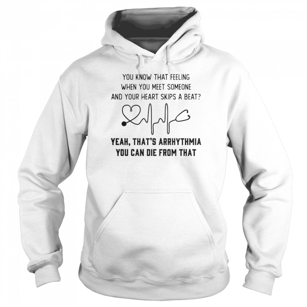 You know that feeling when you meet someone and your heart skips a beat shirt Unisex Hoodie