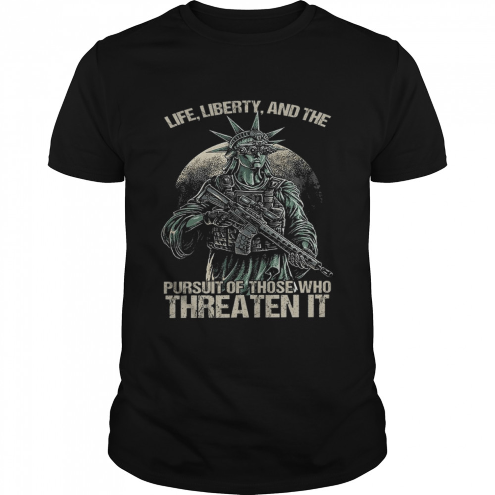 Life liberty and the pursuit of those who threaten it shirt Classic Men's T-shirt