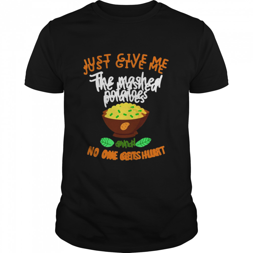 Thanksgiving Just give me the mash potatoes  Classic Men's T-shirt