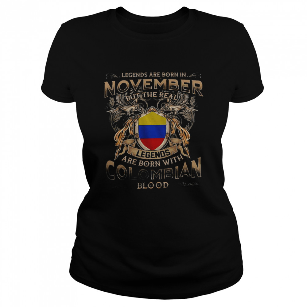 Legends are born in november but the real legends are born with colombian blood shirt Classic Women's T-shirt