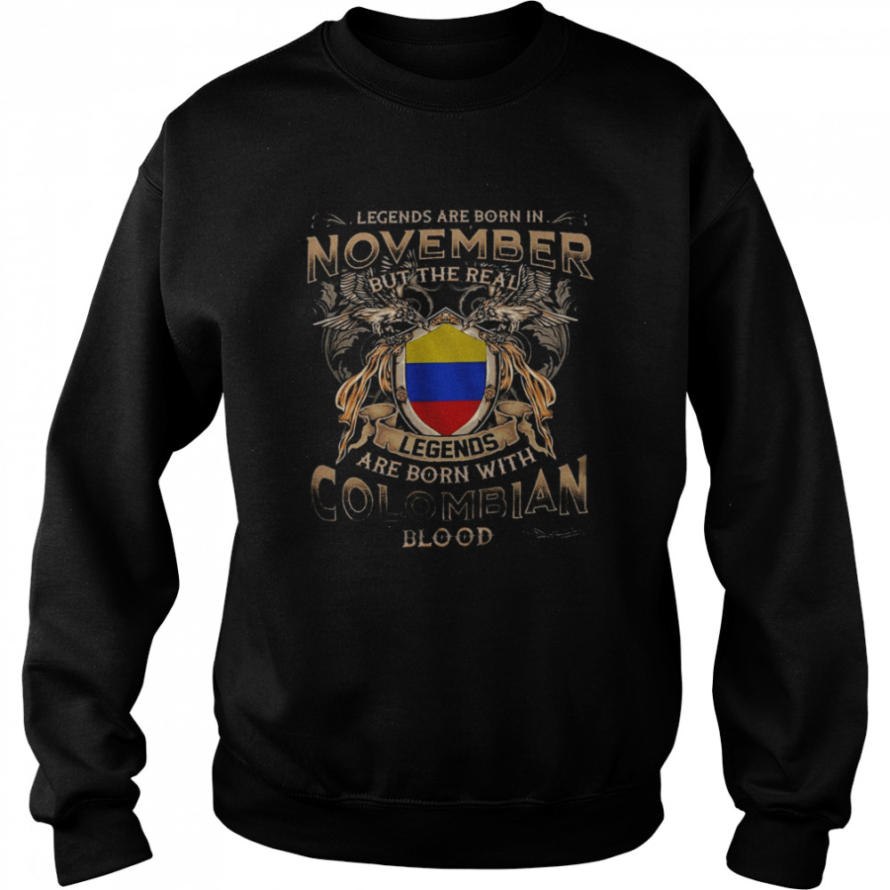 Legends are born in november but the real legends are born with colombian blood shirt Unisex Sweatshirt