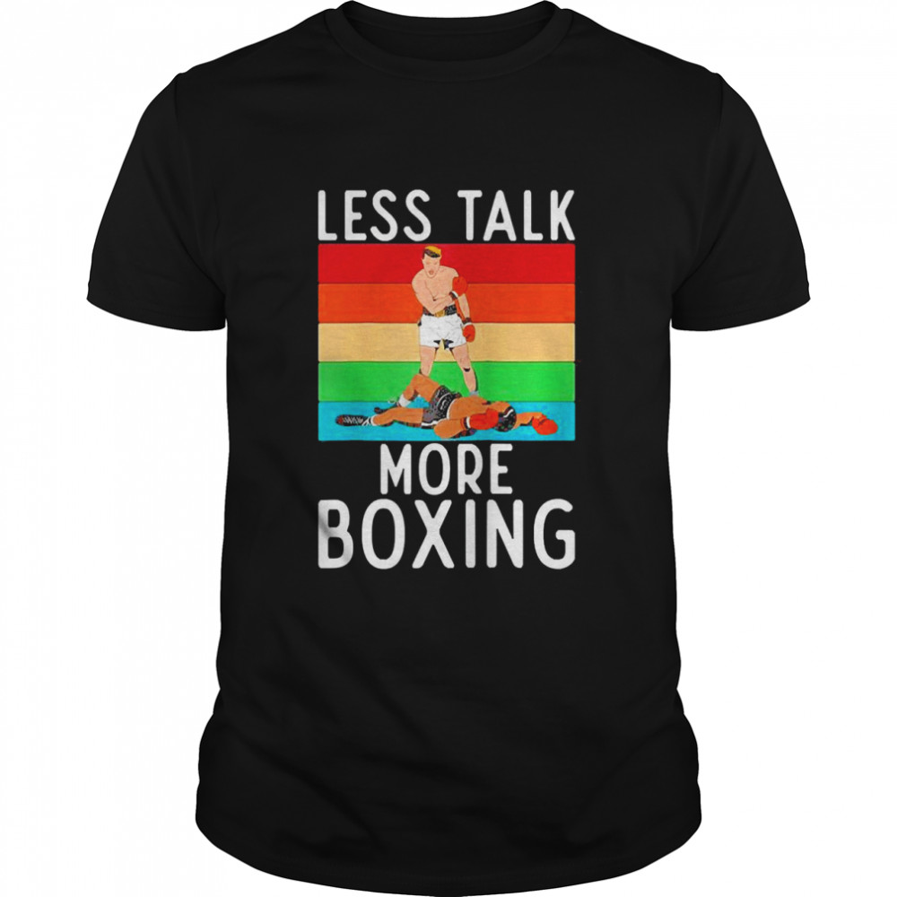 Less talk more Boxing Sport Fighting Boxer Shirt