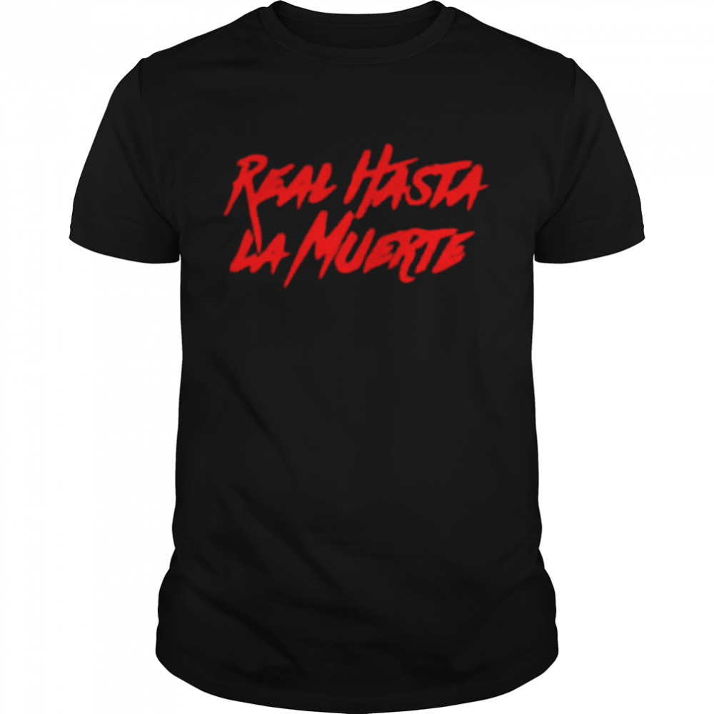Real Hasta La Muerte Shirt