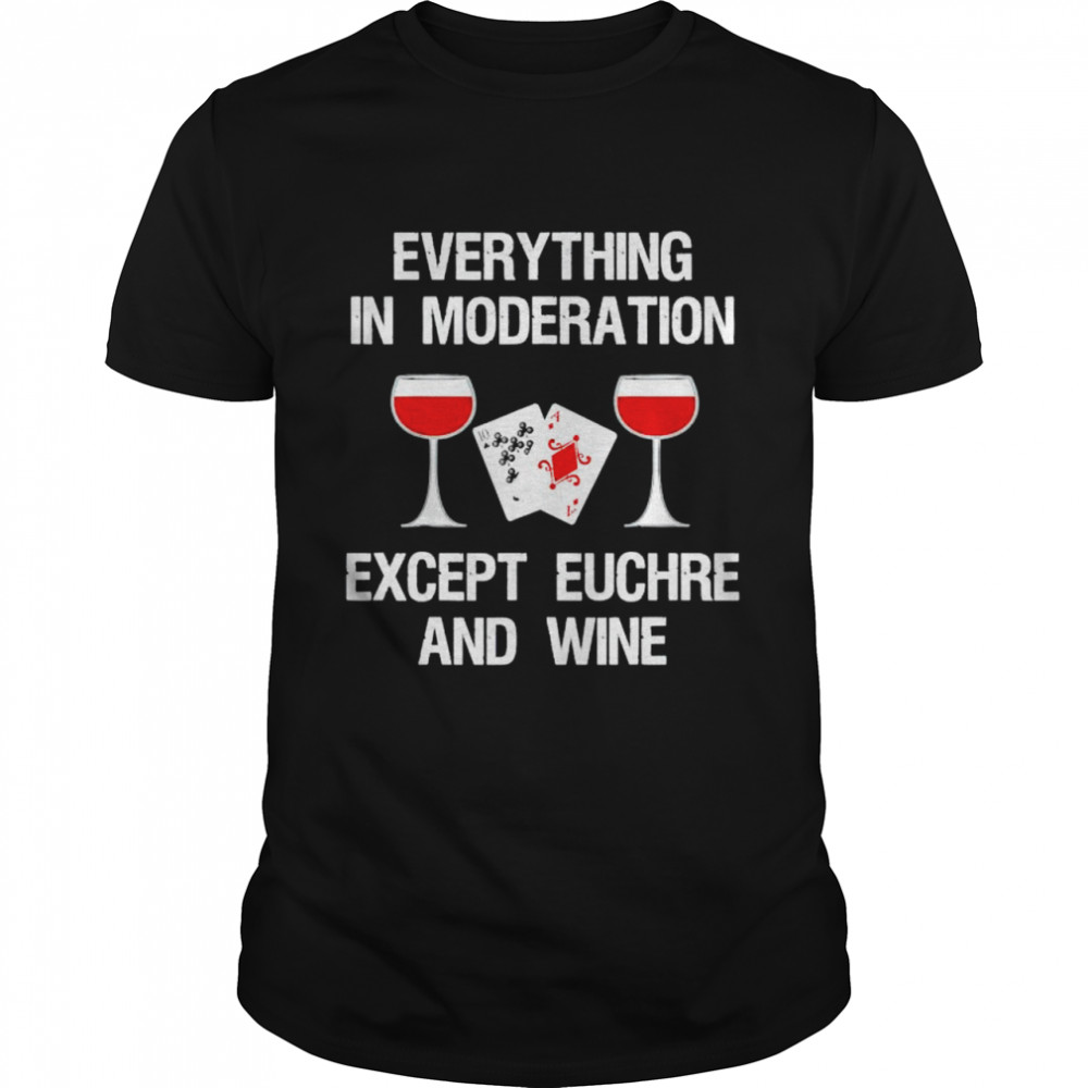 everything in moderation except euchre and wine shirt Classic Men's T-shirt