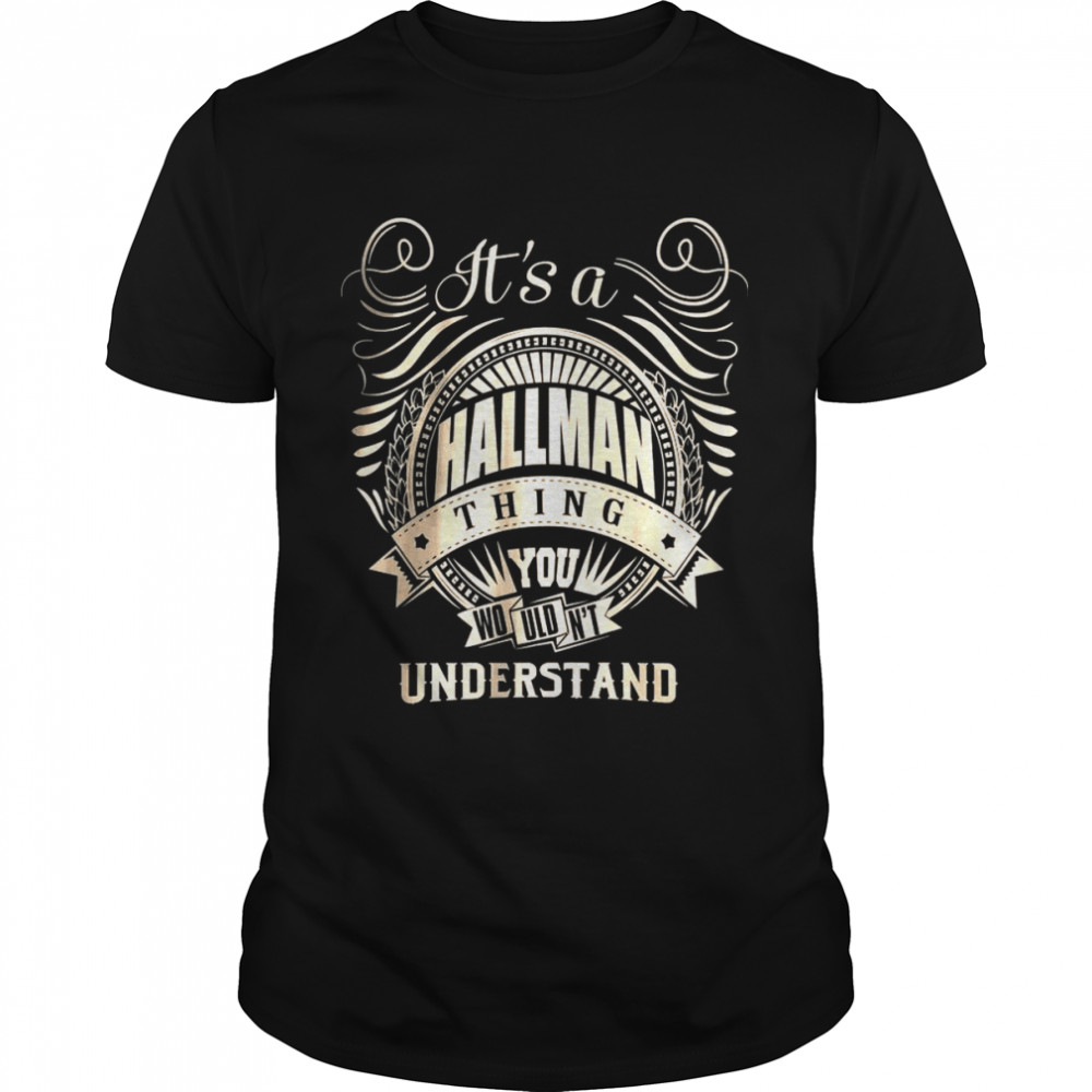 It’s a HALLMAN Thing You Wouldn’t Understand Gifts shirt Classic Men's T-shirt
