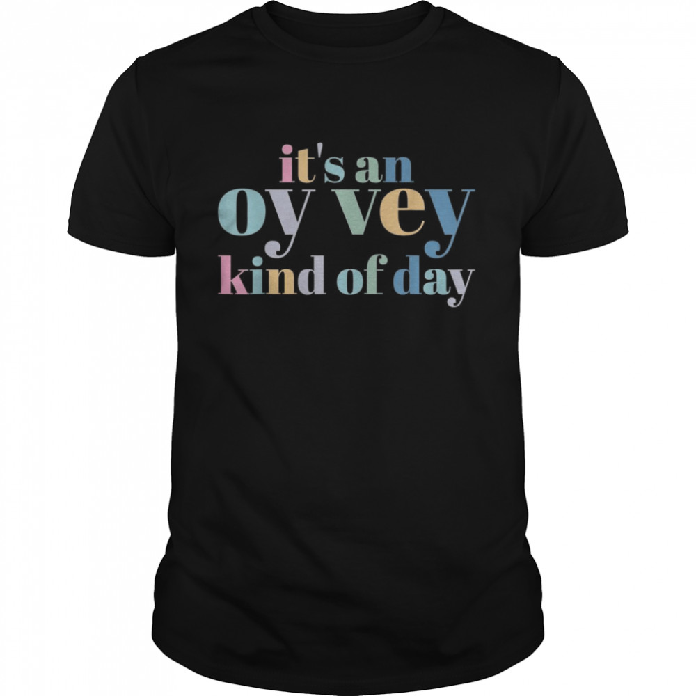 It’s An Oy Vey Day Shirt
