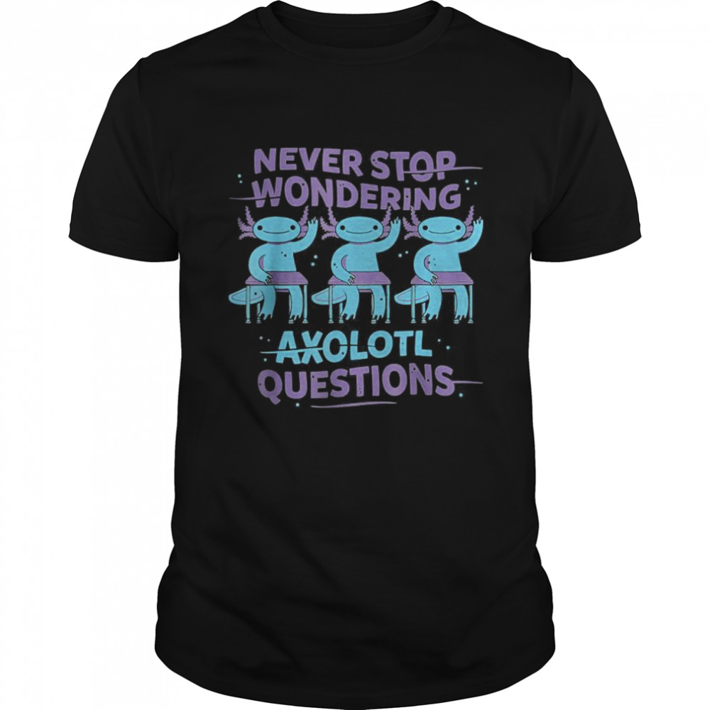Never Stop Wondering Axolotl Questions shirt Classic Men's T-shirt