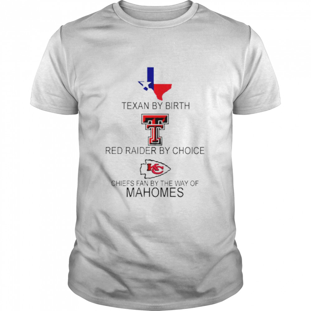 Texan By Birth Red Raider By Choice Chiefs Fan By The Way Of Mahomes shirt Classic Men's T-shirt