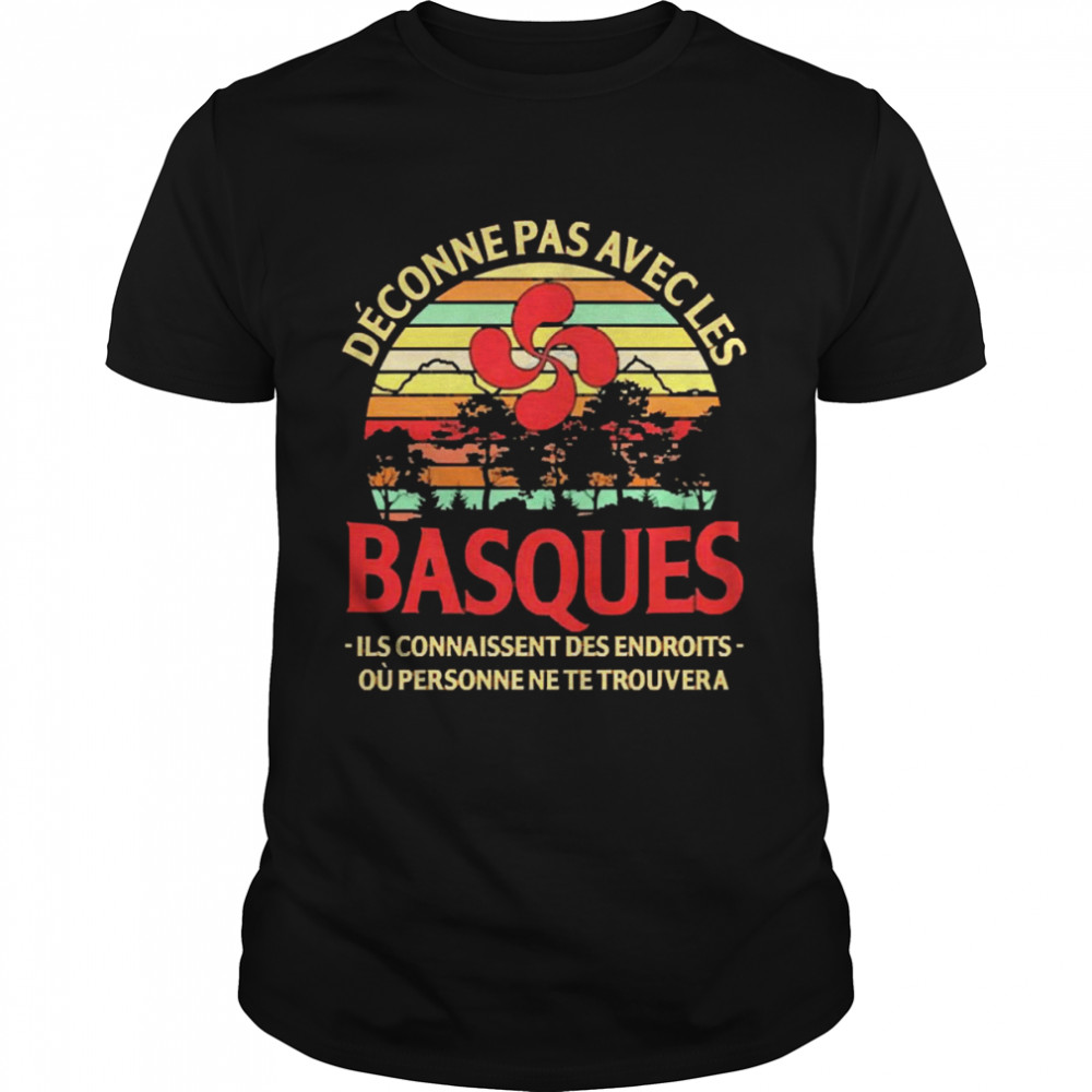 Deconne Pas Avec Les Basques Ils Connaissent Des Endroits Ou Personne Ne Te Trouvera  Classic Men's T-shirt