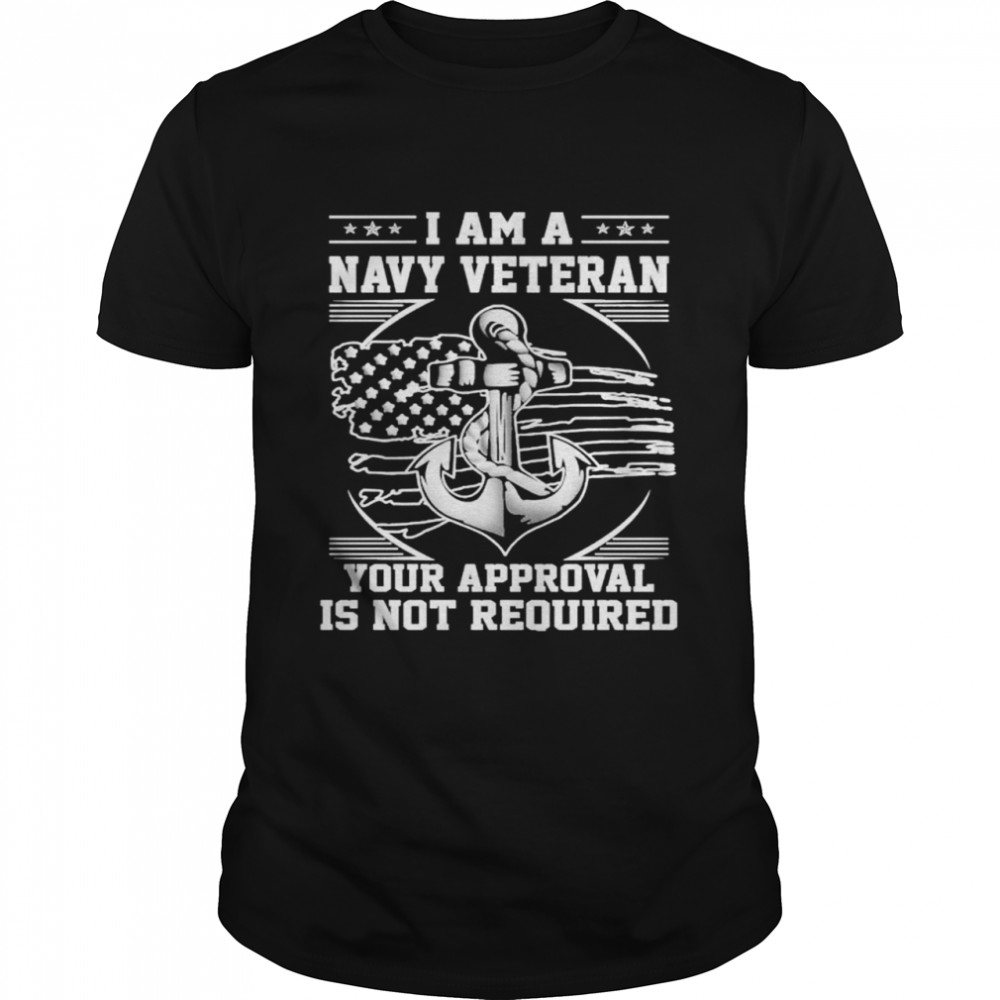 I am a navy veteran your approval is not required american flag shirt Classic Men's T-shirt