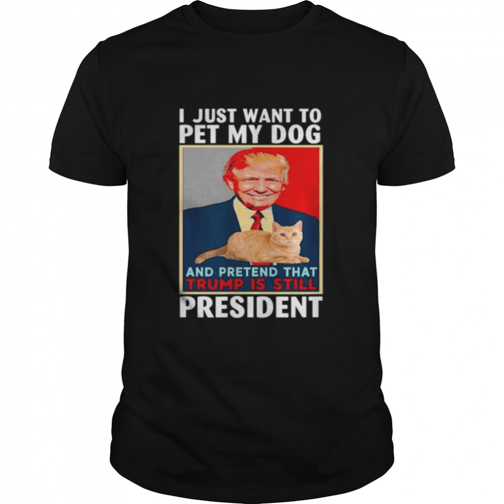 I just want to pet my cat pretend Trump is still president shirt Classic Men's T-shirt