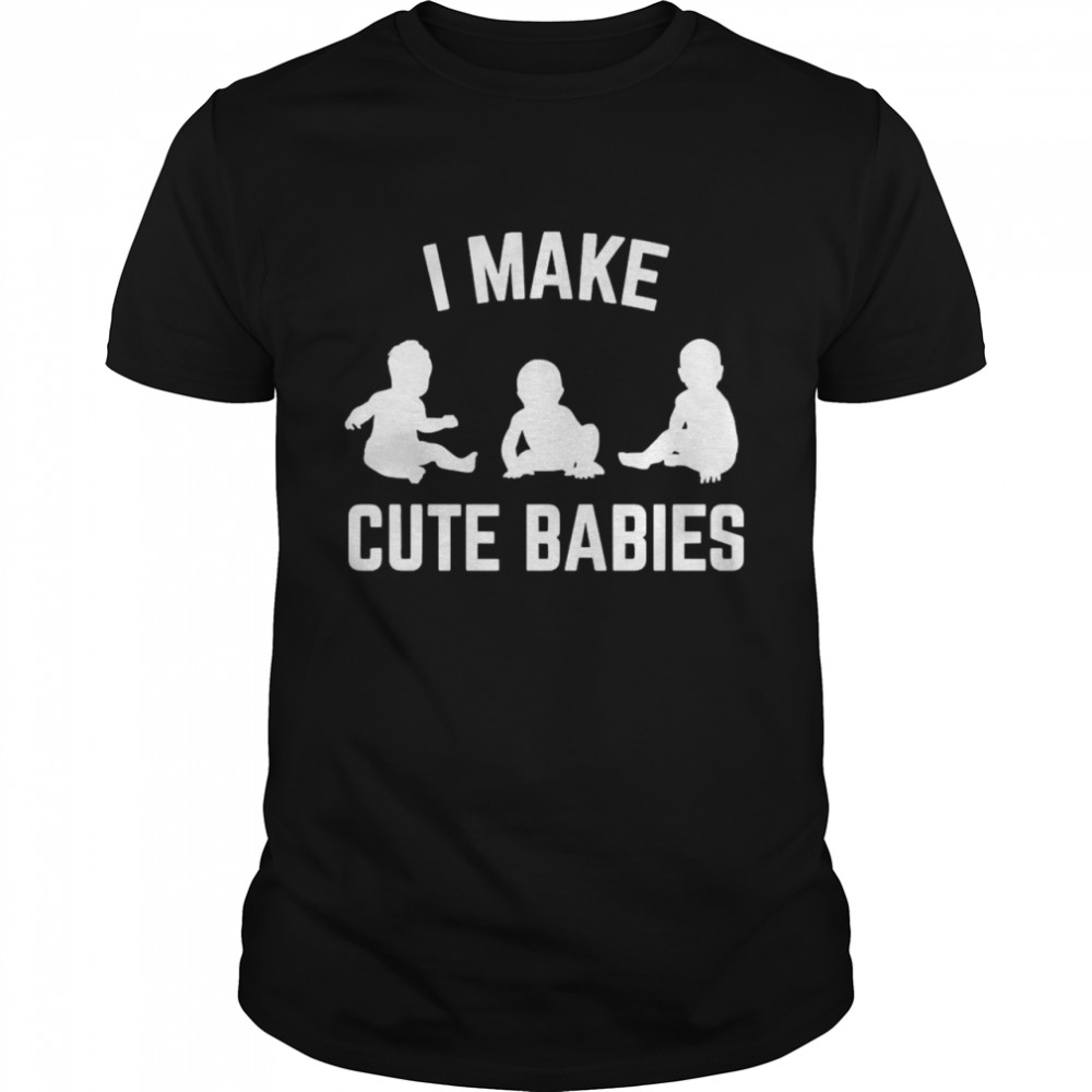 I Make Cute Babies New Dad Father’s Day  Classic Men's T-shirt
