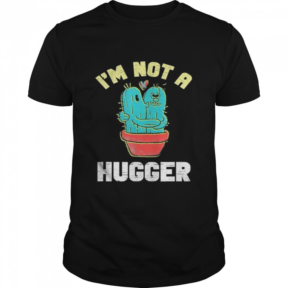 I Am Not A Hugger shirt