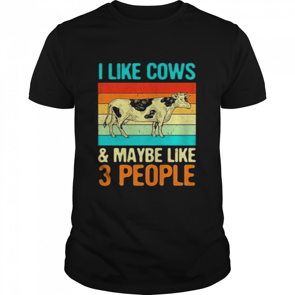 I like cows and maybe like 3 people cow’s lover gift shirt
