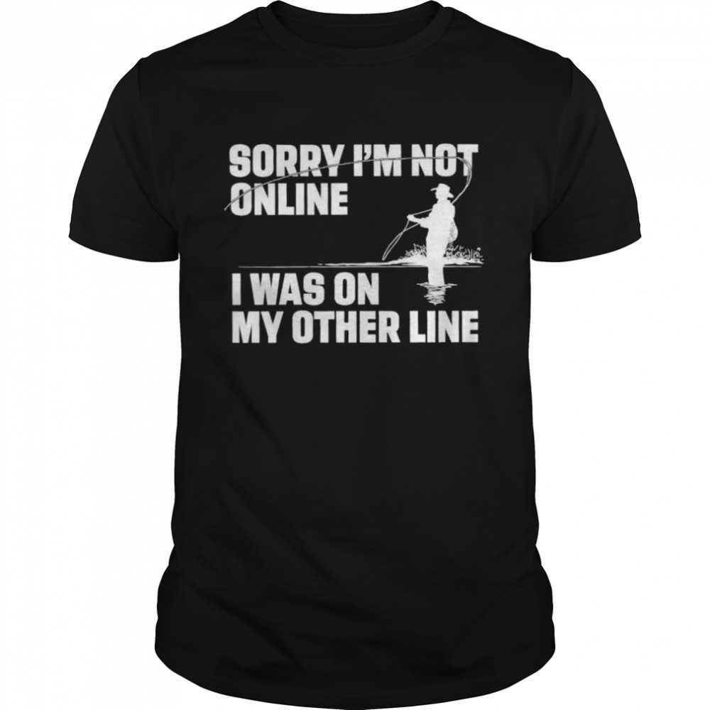Sorry im not online I was on my other line shirt Classic Men's T-shirt