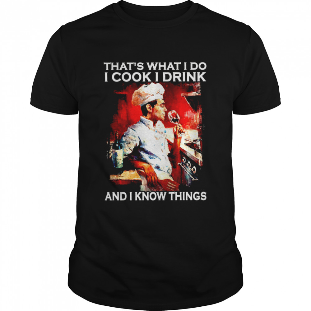 That’s what i do i cook i drink and i know things shirt Classic Men's T-shirt