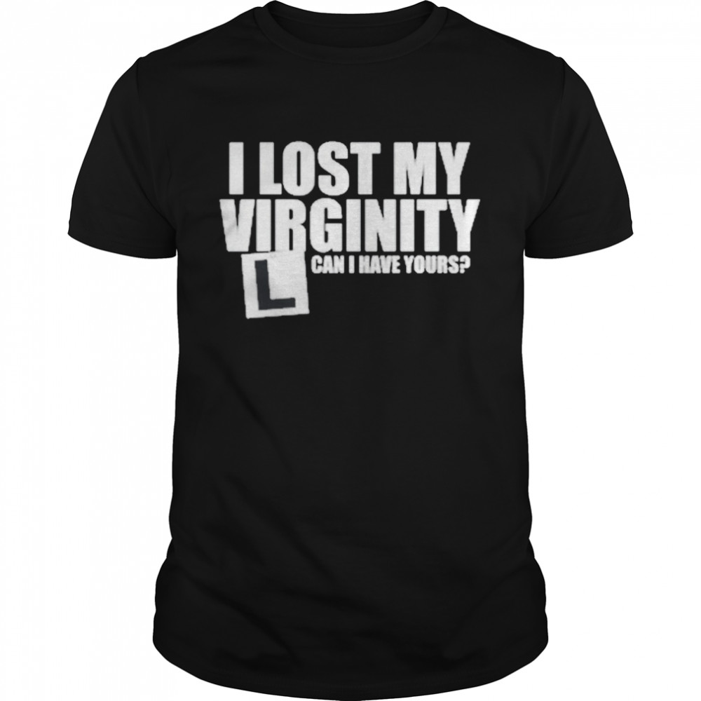 I Lost My Virginity Can I Have Yours Shirt
