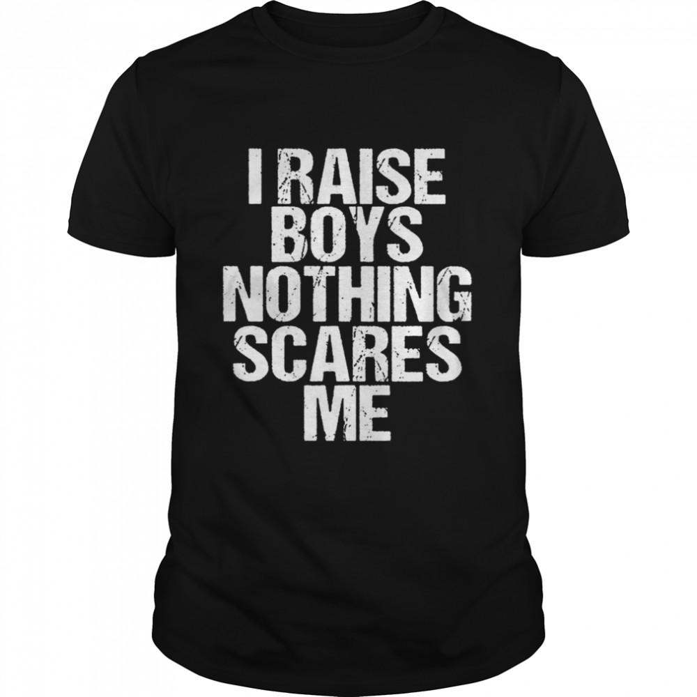 I Raise Boys Nothing Scares Me  Classic Men's T-shirt