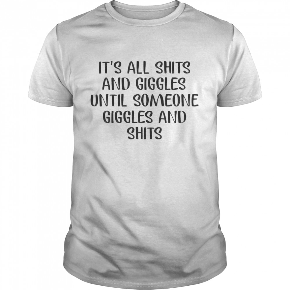 It’s all shits and giggles until someone giggles and shits shirt