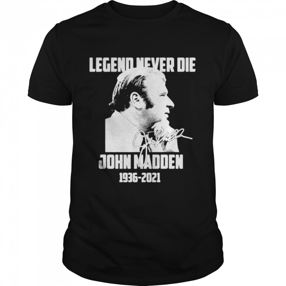 Legend Never Die John Madden 1936 – 2021 shirt