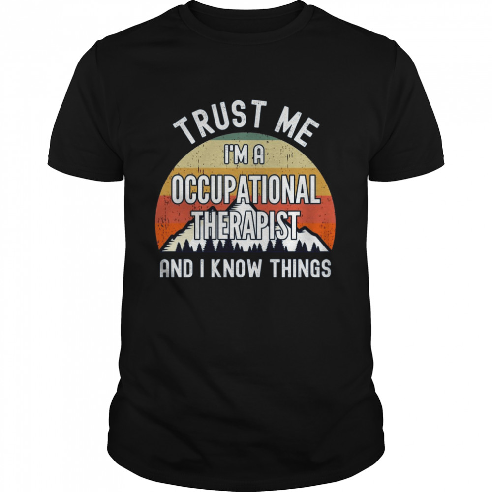 Trust Me I’m a Occupational Therapist And I Know Things  Classic Men's T-shirt