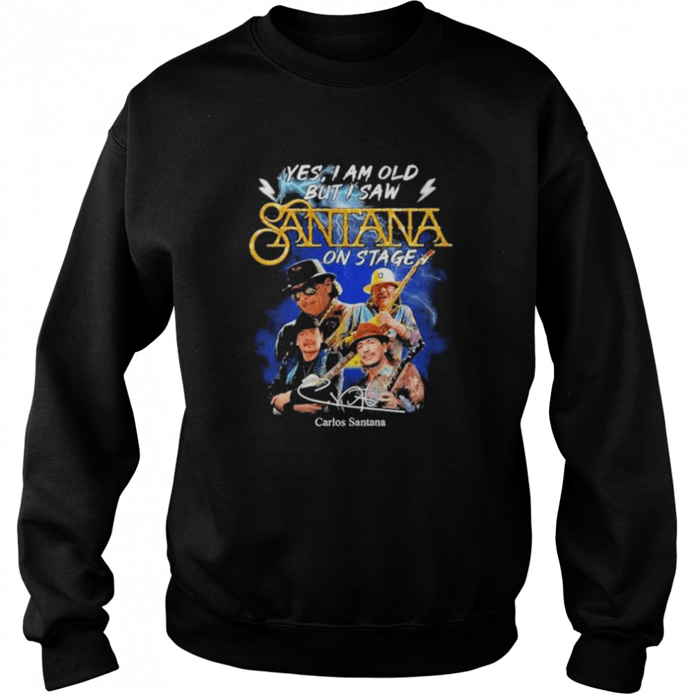 Yes I am old but I saw Santana on stage signatures shirt Unisex Sweatshirt