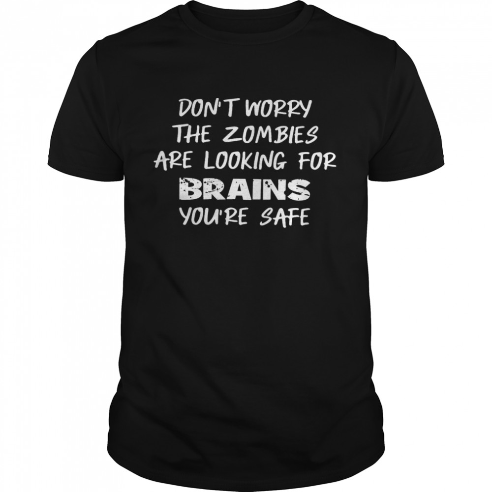 Don’t Worry The Zombies Are Looking For Brains You’re Safe  Classic Men's T-shirt