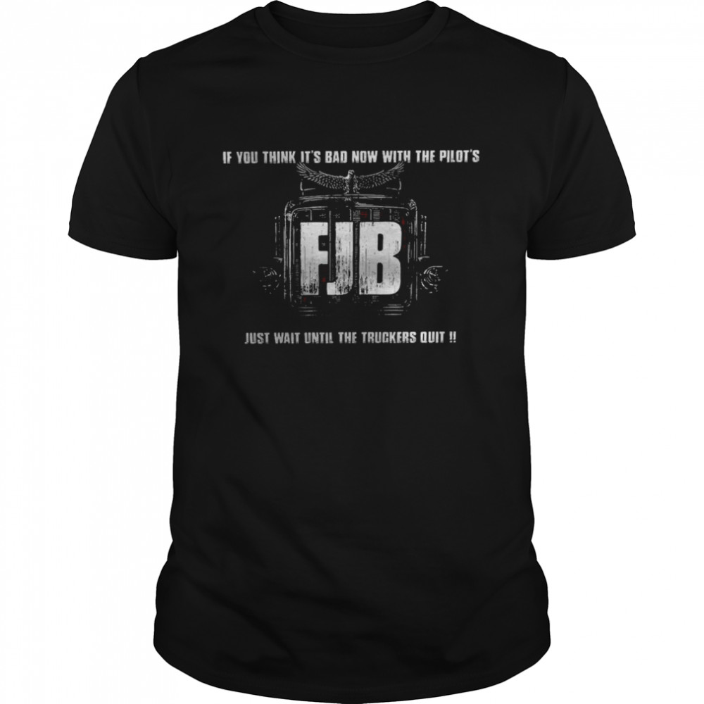 If You thick it’s bad now with the pilot’s fib just wait until the truckers quit shirt