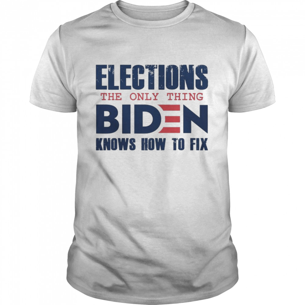 Elections The Only Thing Biden Knows How To Fix 2022 T- Classic Men's T-shirt