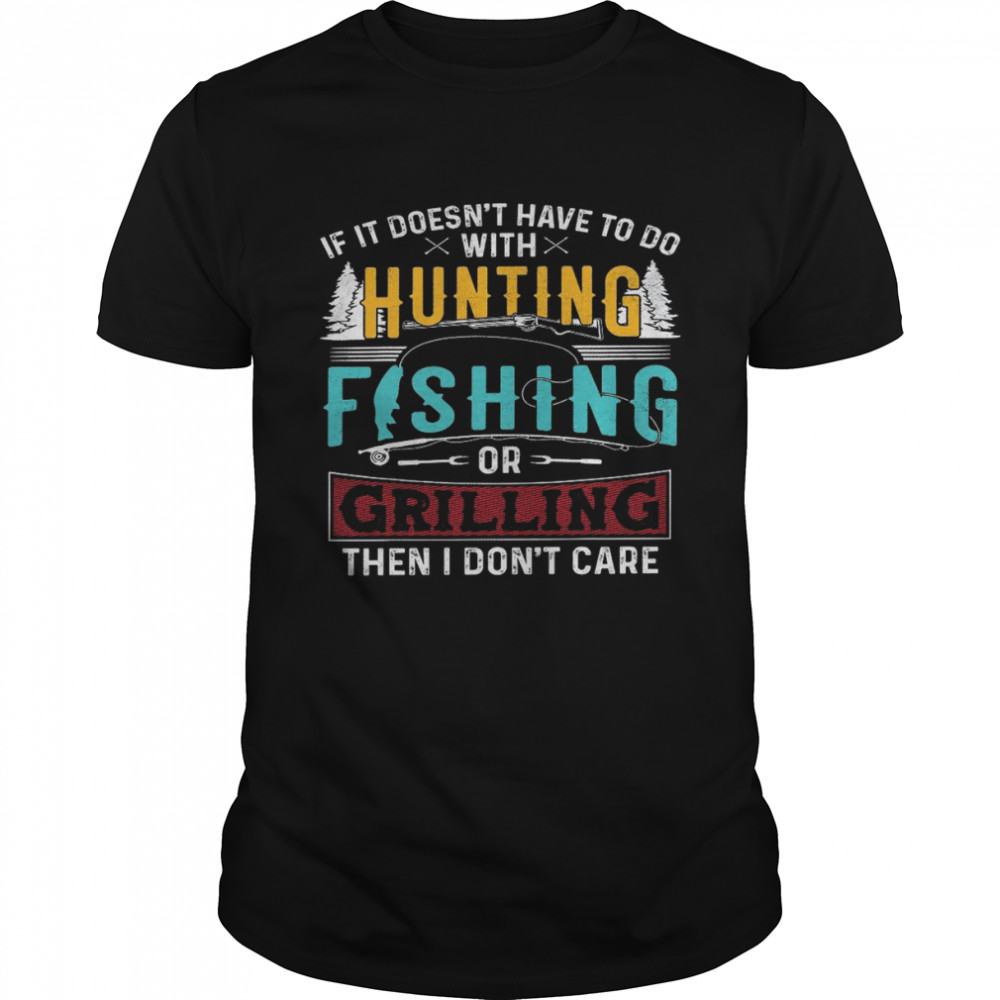 If it doesn’t have to do with hunting fishing or criling then i don’t care shirt Classic Men's T-shirt