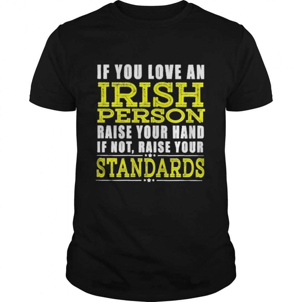 if you love an irish person raise your hand if not raise your standards shirt Classic Men's T-shirt