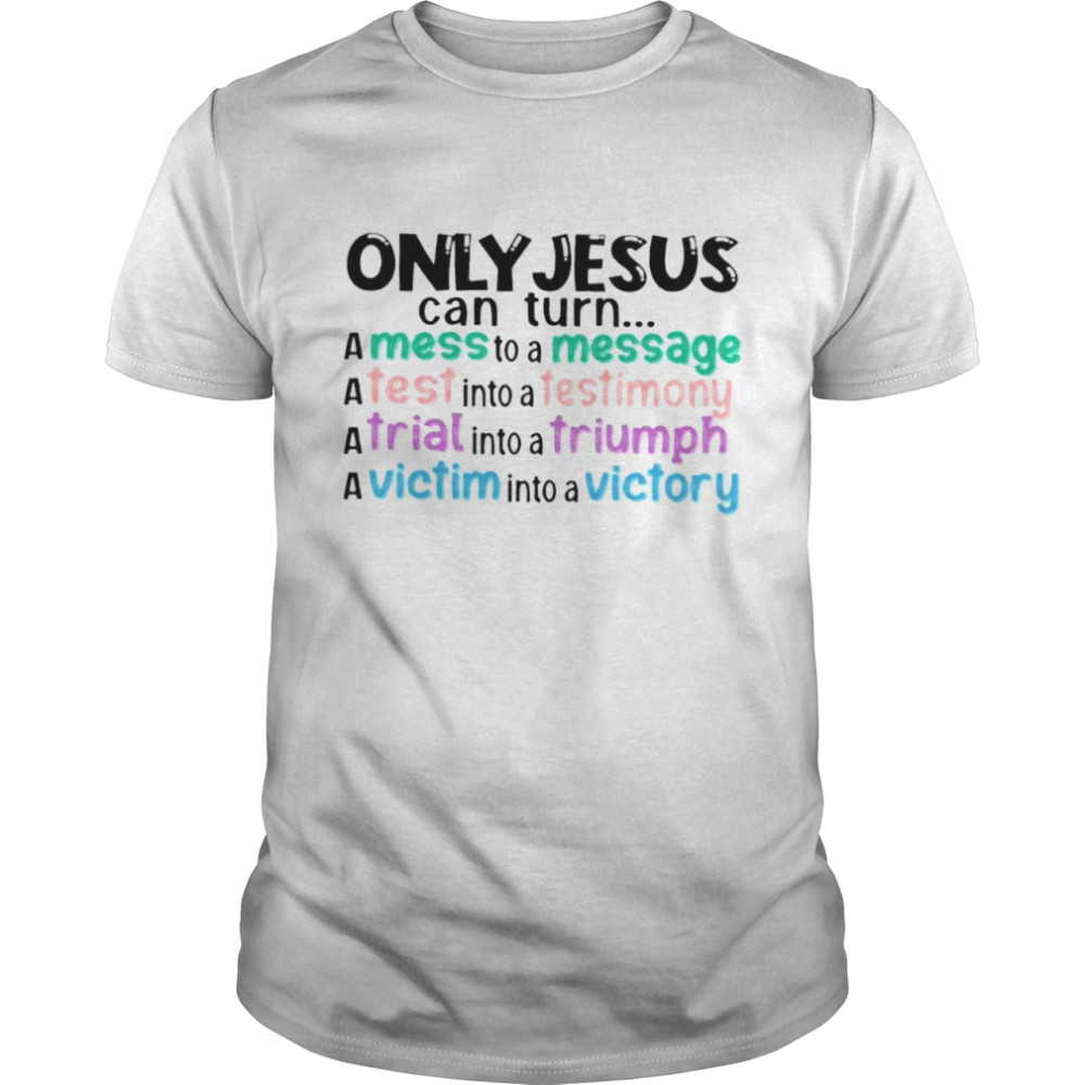 Only jesus can turn amess to a message shirt Classic Men's T-shirt