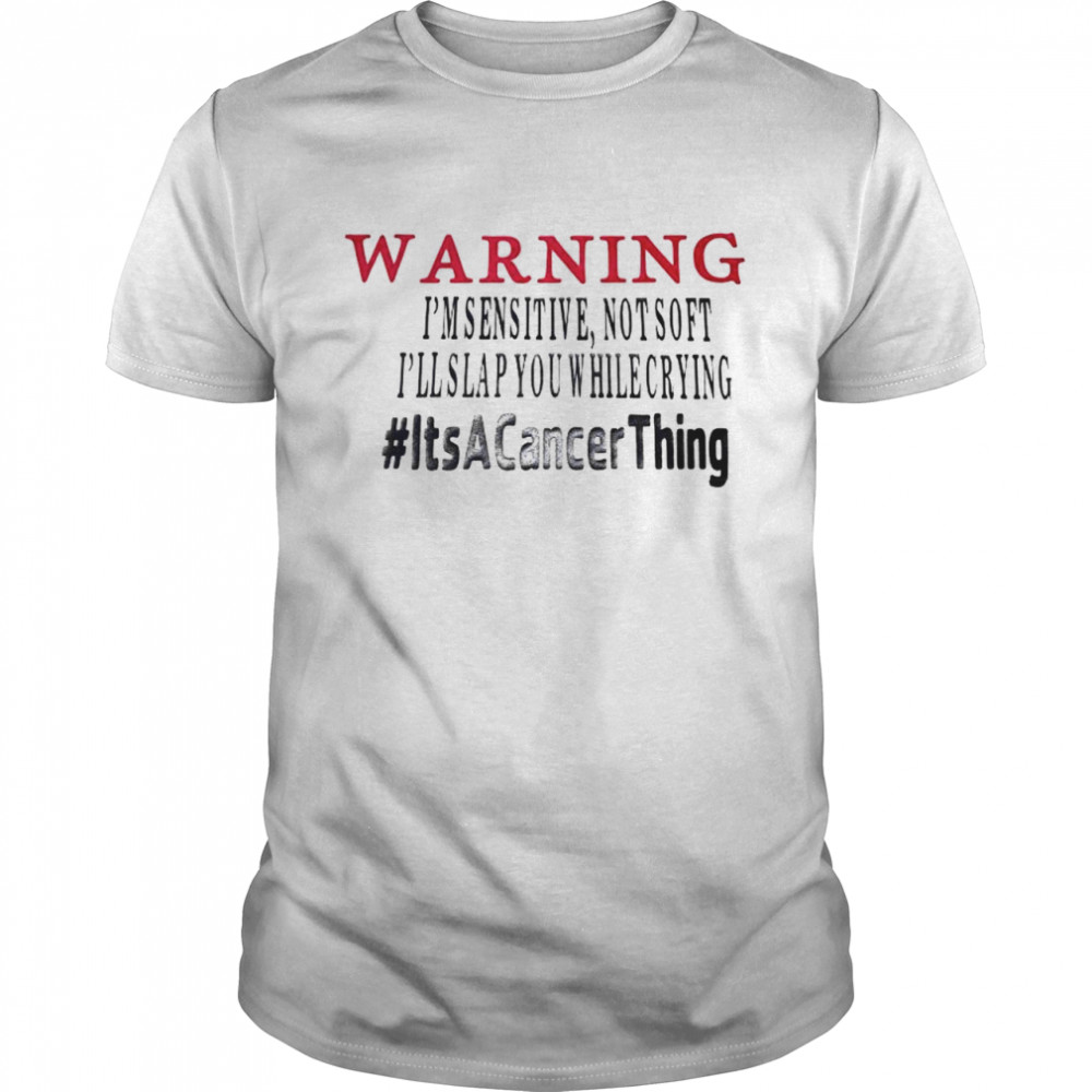 Warning I’m sensitive not soft I’ll slap you while crying it’s a cancer thing shirt Classic Men's T-shirt